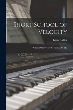 portada Short School of Velocity: Without Octaves for the Piano, Op. 242 (en Inglés)