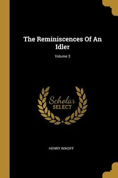 portada The Reminiscences Of An Idler; Volume 3 (en Inglés)
