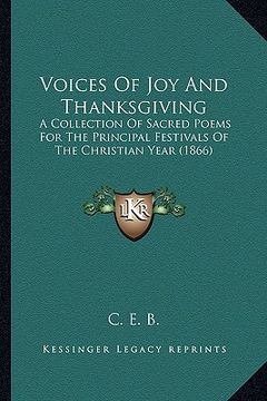 portada voices of joy and thanksgiving: a collection of sacred poems for the principal festivals of the christian year (1866) (in English)
