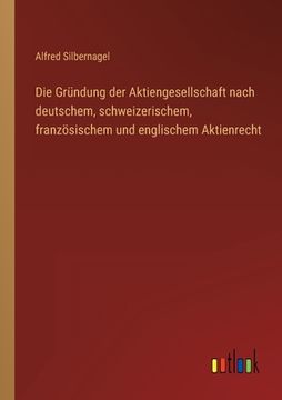 portada Die Gründung der Aktiengesellschaft nach deutschem, schweizerischem, französischem und englischem Aktienrecht (en Alemán)