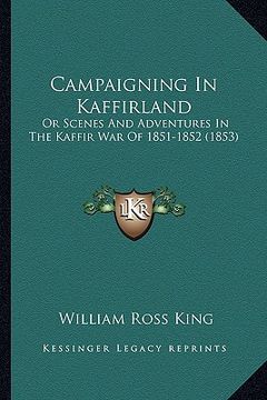 portada campaigning in kaffirland: or scenes and adventures in the kaffir war of 1851-1852 (1853) (en Inglés)