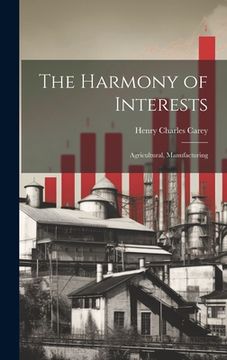 portada The Harmony of Interests: Agricultural, Manufacturing (en Inglés)