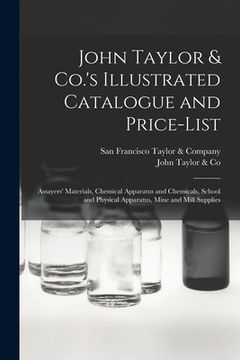 portada John Taylor & Co.'s Illustrated Catalogue and Price-list: Assayers' Materials, Chemical Apparatus and Chemicals, School and Physical Apparatus, Mine a (in English)