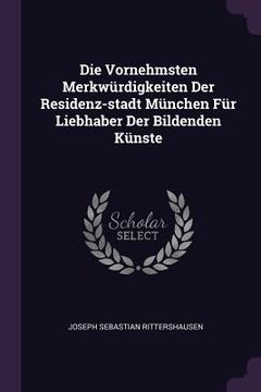 portada Die Vornehmsten Merkwürdigkeiten Der Residenz-stadt München Für Liebhaber Der Bildenden Künste (en Inglés)