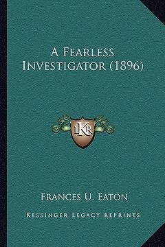 portada a fearless investigator (1896) (en Inglés)