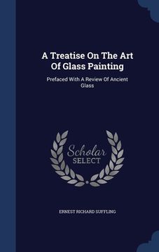 portada A Treatise On The Art Of Glass Painting: Prefaced With A Review Of Ancient Glass