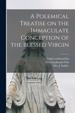 portada A Polemical Treatise on the Immaculate Conception of the Blessed Virgin [microform]