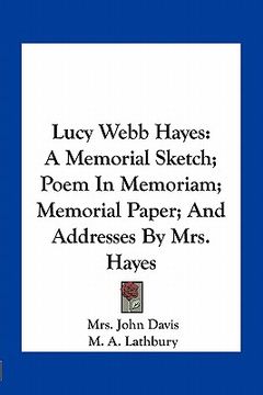 portada lucy webb hayes: a memorial sketch; poem in memoriam; memorial paper; and addresses by mrs. hayes (en Inglés)