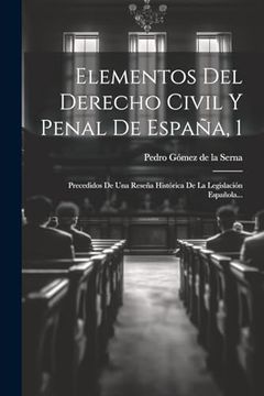 portada Elementos del Derecho Civil y Penal de España, 1: Precedidos de una Reseña Histórica de la Legislación Española. (in Spanish)