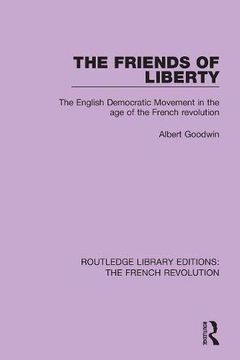 portada The Friends of Liberty: The English Democratic Movement in the age of the French Revolution (Routledge Library Editions: The French Revolution) (in English)