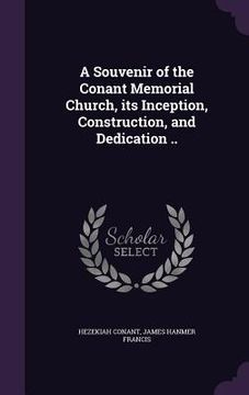 portada A Souvenir of the Conant Memorial Church, its Inception, Construction, and Dedication ..