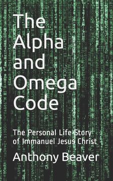 portada The Alpha and Omega Code: The Personal Life Story of Immanuel Jesus Christ (en Inglés)