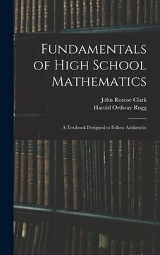 portada Fundamentals of High School Mathematics: A Textbook Designed to Follow Arithmetic (en Inglés)
