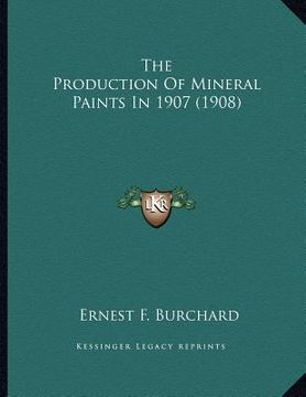 portada the production of mineral paints in 1907 (1908) (in English)