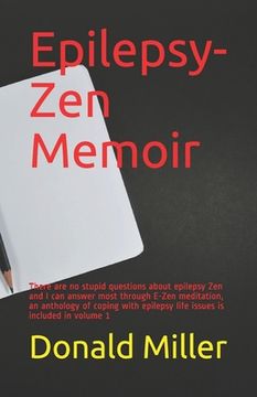 portada Epilepsy-Zen Memoir: There are no stupid questions about epilepsy Zen and I can answer most through E-Zen meditation, an anthology of copin (en Inglés)
