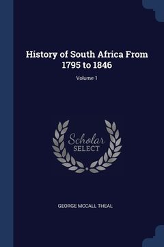 portada History of South Africa From 1795 to 1846; Volume 1 (en Inglés)