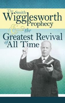 portada the smith wigglesworth prophecy & the greatest revival of all time