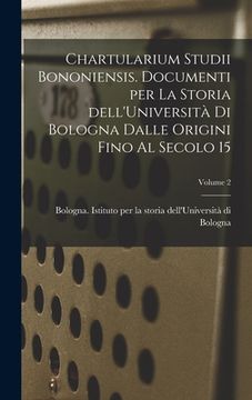 portada Chartularium Studii bononiensis. Documenti per la storia dell'Università di Bologna dalle origini fino al secolo 15; Volume 2 (en Latin)