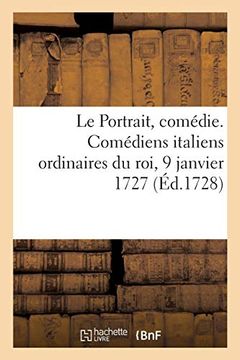 portada Le Portrait, Comédie. Comédiens Italiens Ordinaires du Roi, 9 Janvier 1727 (Littérature) (en Francés)