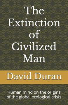 portada The Extinction of Civilized Man: Human mind on the origins of the global ecological crisis (en Inglés)
