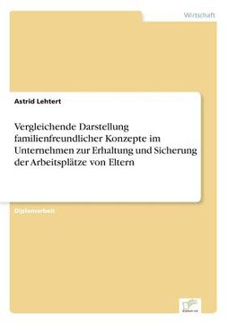 portada Vergleichende Darstellung Familienfreundlicher Konzepte im Unternehmen zur Erhaltung und Sicherung der Arbeitsplätze von Eltern (in German)