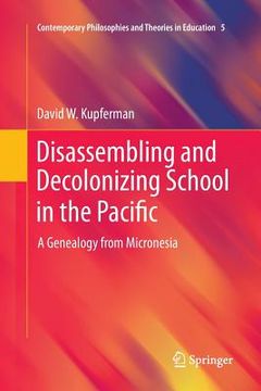 portada Disassembling and Decolonizing School in the Pacific: A Genealogy from Micronesia (en Inglés)