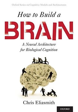 portada How to Build a Brain: A Neural Architecture for Biological Cognition (Oxford Series on Cognitive Models and Architectures) (en Inglés)