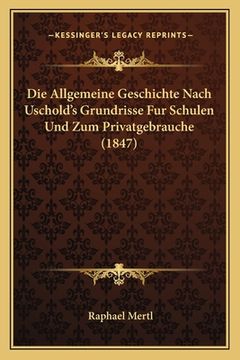 portada Die Allgemeine Geschichte Nach Uschold's Grundrisse Fur Schulen Und Zum Privatgebrauche (1847) (en Alemán)