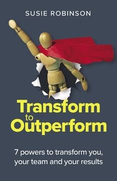 portada Transform to Outperform: 7 Powers to Transform You, Your Team and Your Results 
