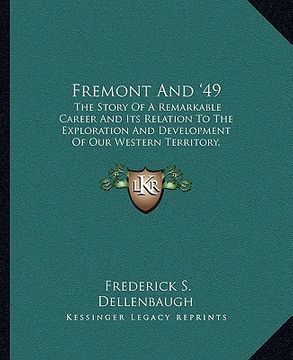portada fremont and '49: the story of a remarkable career and its relation to the exploration and development of our western territory, especia (en Inglés)