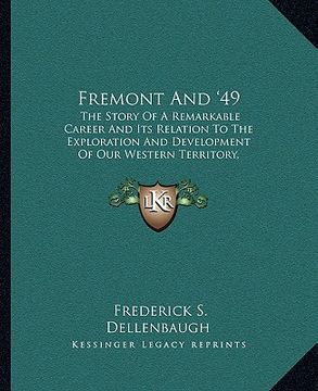 portada fremont and '49: the story of a remarkable career and its relation to the exploration and development of our western territory, especia