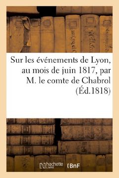 portada Sur Les Evenements de Lyon, Au Mois de Juin 1817, Par M. Le Comte de Chabrol, Ancien Prefet Du Rhone (Histoire) (French Edition)