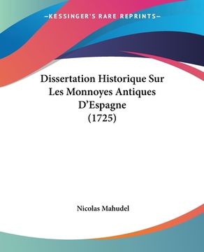 portada Dissertation Historique Sur Les Monnoyes Antiques D'Espagne (1725) (en Francés)