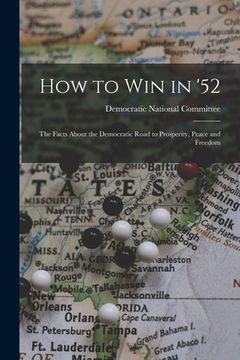 portada How to Win in '52: the Facts About the Democratic Road to Prosperity, Peace and Freedom