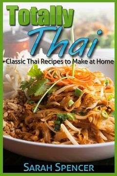portada Totally Thai Classic Thai Recipes to Make at Home (in English)