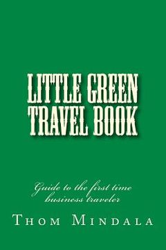 portada Little Green Travel Book: Guide to the first time business traveler (en Inglés)