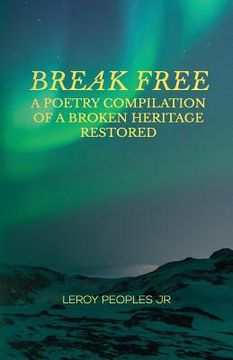 portada Break Free: A Poetry Compilation of a Broken Heritage Restored (en Inglés)