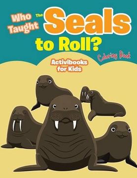portada Who Taught The Seals to Roll? Coloring Book