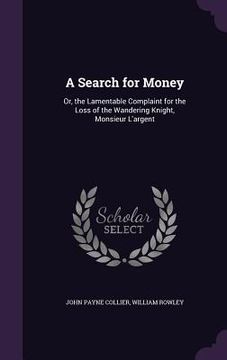 portada A Search for Money: Or, the Lamentable Complaint for the Loss of the Wandering Knight, Monsieur L'argent (en Inglés)