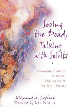 portada seeing the dead, talking with spirits: shamanic healing through contact with the spirit world
