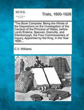 portada "the book complete: being the whole of the depositions on the investigation of the conduct of the princess of wales, before lords erskine, (en Inglés)