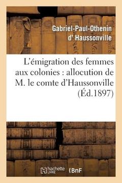 portada L'Émigration Des Femmes Aux Colonies: Allocution de M. Le Comte d'Haussonville: Et Discours de M. J. Chailley-Bert À La Conférence Donnée Le 12 Janvie (en Francés)