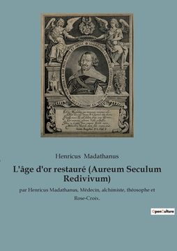 portada L'âge d'or restauré (Aureum Seculum Redivivum): par Henricus Madathanus, Médecin, alchimiste, théosophe et Rose-Croix. (en Francés)