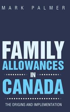 portada Family Allowances in Canada: The Origins and Implementation (en Inglés)