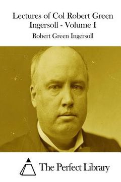 portada Lectures of Col Robert Green Ingersoll - Volume I (en Inglés)