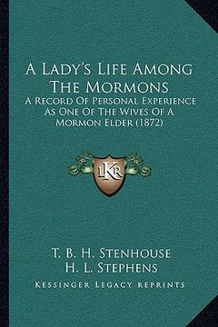 portada a lady's life among the mormons: a record of personal experience as one of the wives of a mormon elder (1872) (en Inglés)