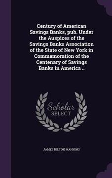 portada Century of American Savings Banks, pub. Under the Auspices of the Savings Banks Association of the State of New York in Commemoration of the Centenary