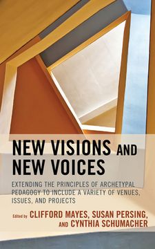 portada New Visions and New Voices: Extending the Principles of Archetypal Pedagogy to Include a Variety of Venues, Issues, and Projects, Volume 1 (en Inglés)