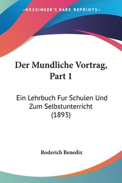 portada Der Mundliche Vortrag, Part 1: Ein Lehrbuch Fur Schulen Und Zum Selbstunterricht (1893) (en Alemán)