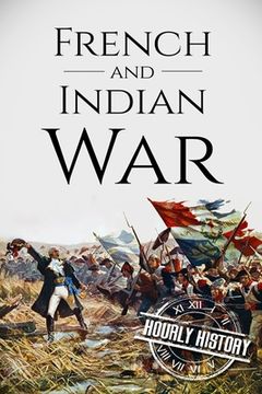 portada French and Indian War: A History From Beginning to End (en Inglés)